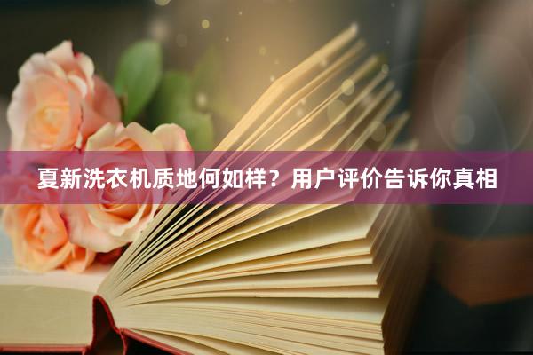 夏新洗衣机质地何如样？用户评价告诉你真相